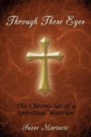 Through These Eyes: The Chronicles of a Spiritual Warrior 1434344312 Book Cover