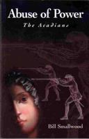 Abuse of Power: The Acadians 0888871988 Book Cover
