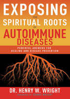 Exposing the Spiritual Roots of Autoimmune Diseases: Powerful Answers for Healing and Disease Prevention 1641237546 Book Cover