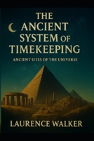 THE ANCIENT SYSTEM OF TIMEKEEPING (THE ANCIENT KNOWLEDGE ORIGINS TRILOGY Decoding the Systems, Civilizations, and Cosmic Forces of the Ancient World) B0GCD9R8BP Book Cover