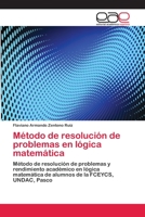 Método de resolución de problemas en lógica matemática: Método de resolución de problemas y rendimiento académico en lógica matemática de alumnos de la FCEYCS, UNDAC, Pasco 3659018295 Book Cover