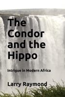 The Condor and the Hippo: Intrigue in Modern Africa 1796518425 Book Cover