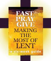 Fast, Pray, Give: Making the Most of Lent 1616365382 Book Cover