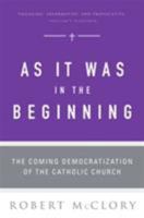 As It Was in the Beginning: The Coming Democratization of the Catholic Church 0824524195 Book Cover