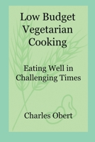 Low Budget Vegetarian Cooking: Eating Well in Challenging Times 0986418765 Book Cover