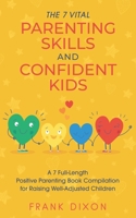 The 7 Vital Parenting Skills and Confident Kids: A 7 Full-Length Positive Parenting Book Compilation for Raising Well-Adjusted Children 195601814X Book Cover