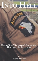 Into Hell: Hugo Sim's Story of Normandy, Holland & Bastogne 1504954270 Book Cover