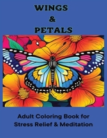 Wings & Petals: Adult Coloring Book for Stress Relief and Meditation: 51 Nature-themed Images, Mindful Coloring for Men and Women, Butterfly Designs, ... Book for Relaxation, Peaceful Imagery B0CTFC5ZW7 Book Cover