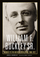 William F. Buckley Sr.: Witness to the Mexican Revolution, 1908–1922 0806191813 Book Cover