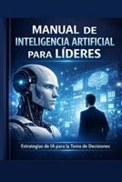 IA para Lideres: Decisiones, poder y responsabilidad en la era de la inteligencia artificial (Spanish Edition) B0GDV9SM8S Book Cover