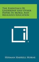 The Essentials Of Leadership And Other Papers In Moral And Religious Education 1163151033 Book Cover