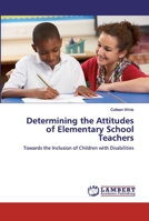 Determining the Attitudes of Elementary School Teachers: Towards the Inclusion of Children with Disabilities 3659615331 Book Cover