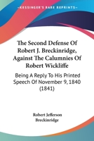 The Second Defense Of Robert J. Breckinridge, Against The Calumnies Of Robert Wickliffe: Being A Reply To His Printed Speech Of November 9, 1840 143716370X Book Cover