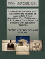 Charles Francis Adams et al., Massachusetts Trustees of Eastern Gas & Fuel Associates, Etc., Petitioners, v. U.S. Supreme Court Transcript of Record with Supporting Pleadings 1270424424 Book Cover