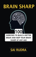 Brain Sharp: 100 Exercises To Build A Better Brain And Keep Your Brain Sharp At Any Age B08WVCCR83 Book Cover