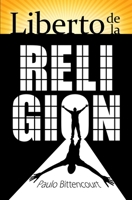 Liberto de la Religión: El Inestimable Placer de Ser Un Librepensador 1719033684 Book Cover