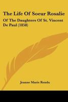 The Life Of Soeur Rosalie: Of The Daughters Of St. Vincent De Paul 1167179617 Book Cover