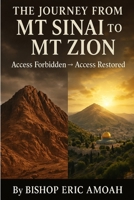 The Journey from Mt Sinai to Mt Zion: Access Forbidden ? Access Restored: Holiness, Grace, and the Open Door B0FRZ9CB58 Book Cover