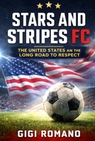 Stars and Stripes FC: The United States and the Long Road to Respect (Football Nations: Stories of Glory and Strife) B0GWPWJL3N Book Cover