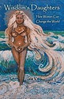 Wisdom's Daughters: How Women Can Change the World 1452565821 Book Cover