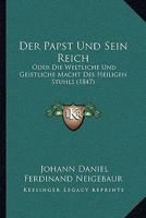 Der Papst Und Sein Reich: Oder Die Weltliche Und Geistliche Macht Des Heiligen Stuhls (1847) 127503313X Book Cover