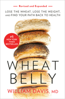 Wheat Belly: Lose the Wheat, Lose the Weight, and Find Your Path Back to Health 1609614798 Book Cover