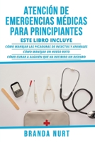Atención de Emergencias Médicas Para Principiantes: Este libro incluye: Cómo manejar las picaduras de insectos y animales + Cómo manejar un hueso roto ... que ha recibido un disparo 1955786267 Book Cover