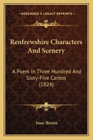 Renfrewshire Characters And Scenery: A Poem In Three Hundred And Sixty-Five Cantos 112069115X Book Cover