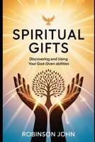 SPIRITUAL GIFTS: DISCOVERING AND USING YOUR GOD-GIVEN ABILITIES B0FQCPQ2W9 Book Cover