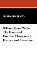 Where ghosts walk: the haunts of familiar characters in history and literature 1434407926 Book Cover