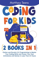 Coding for Kids: 2 Books in 1: Python and Scratch 3.0 Programming to Master Your Coding Skills and Create Your Own Animations and Games in Less Than 24 Hours B08P5KQN49 Book Cover