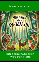 Wir sind das Wald Volk: Ein demokratischer Weg der Tiere (German Edition) B0DNSZKGNC Book Cover