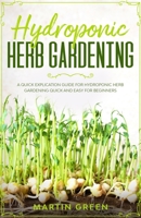 Hydroponic Herb Gardening: A quick explication guide for hydroponic herb gardening quick and easy for beginners B087HD1SD4 Book Cover