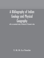 A bibliography of Indian geology and Physical Geography with an annotated index of Minerals of Economic value 9354172679 Book Cover