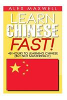 Learn Chinese Fast: 48 Hours to Learning Chinese (But Not Mastering It) 1502874822 Book Cover