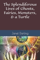The Splendiferous Lives of Ghosts, Fairies, Monsters, & a Turtle 1088729746 Book Cover