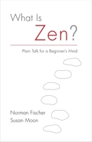 What Is Zen?: Plain Talk for a Beginner's Mind 1611802431 Book Cover