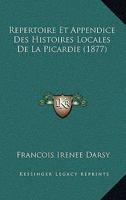 Répertoire Et Appendice Des Histoires Locales De La Picardie... 1160236771 Book Cover