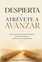 DESPIERTA Y ATRÉVETE A AVANZAR (Spanish Edition): 90 lecciones para soltar el pasado, vencer tus miedos y construir la vida que deseas B0H9P1DFRB Book Cover