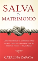 Salva tu matrimonio: Cómo reconstruir la confianza rota y volver a conectar con tu cónyuge sin importar cuánto se haya alejado 3991040107 Book Cover