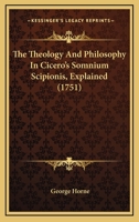 The Theology And Philosophy In Cicero's Somnium Scipionis, Explained 1147541973 Book Cover