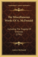 The Miscellaneous Works Of A. McDonald: Including The Tragedy Of Vimonda 1166200558 Book Cover