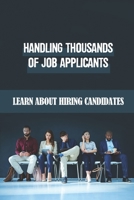 Handling Thousands Of Job Applicants: Learn About Hiring Candidates: Steps To Hire Candidates B09BGHXDH9 Book Cover