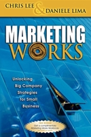 Marketing Works: Unlocking Big Company Strategies for Small Business 1600370098 Book Cover