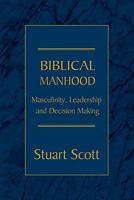 Biblical Manhood: Masculinity, Leadership and Decision Making 1885904827 Book Cover