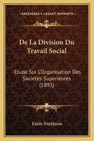 De La Division Du Travail Social: Etude Sur L'Organisation Des Societes Superieures (1893) 1514324385 Book Cover