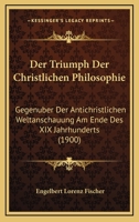 Der Triumph Der Christlichen Philosophie: Gegenuber Der Antichristlichen Weltanschauung Am Ende Des XIX Jahrhunderts (1900) 1167667255 Book Cover