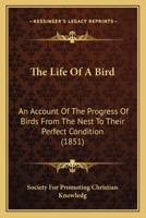 The Life of a Bird: An Account of the Progress of Birds from the Nest to Their Perfect Condition (Classic Reprint) 0548775168 Book Cover