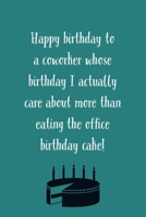 Happy Birthday Coworker: Whose Birthday I Care More Than Eating The Birthday Cake! - Funny Office Birthday Saying - Journal With Lines - Funny Office Birthday Ideas 169319385X Book Cover
