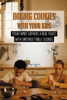 Baking Cookies With Your Kids: Your Family Gathers A Real Feast With Unforgettable Cookies: Cookies Recipe Book For Kids B0915Q91PY Book Cover